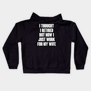 I Thought I Retired But Now I Just Work For My Wife Kids Hoodie